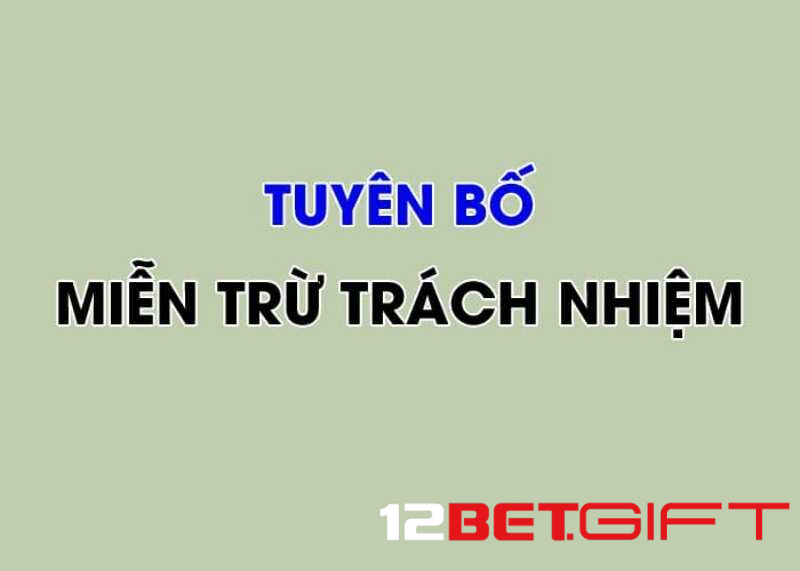 Miễn trừ trách nhiệm 12Bet là gì?